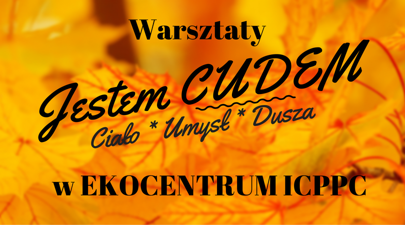 Warsztaty „Jestem CUDem Ciało * Umysł * Dusza” – TERMIN: do ustalenia Warsztaty/terminy